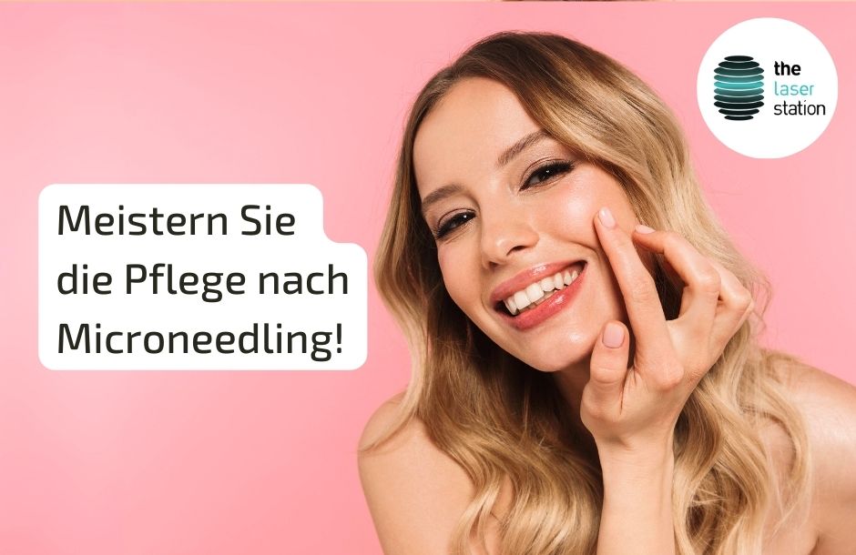 Lächelnde Frau zeigt auf ihre glatte Haut mit dem Text 'Meistern Sie die Pflege nach Microneedling!' neben dem Logo von The Laser Station, symbolisierend optimale Hautpflege nach Microneedling-Behandlung.